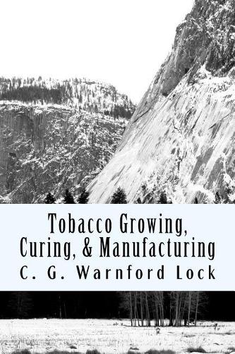 Tobacco Growing, Curing, & Manufacturing: A Handbook for Planters in All Parts of the World