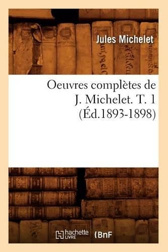 Oeuvres Complètes de J. Michelet. T. 1 (Éd.1893-1898): (Histoire)