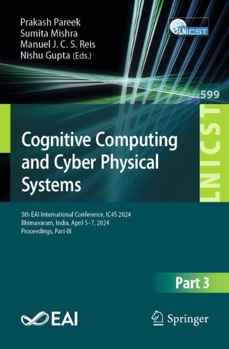 Cognitive Computing and Cyber Physical Systems: 5th EAI International Conference, IC4S 2024, Bhimavaram, India, April 5–7, 2024, Proceedings, Part III(599 Lecture Notes of the Institute for Computer Sciences, Social Informatics and Telecommunications Engineering)