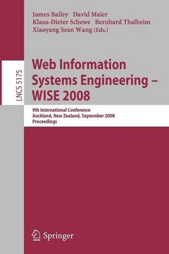 Web Information Systems Engineering - WISE 2008: 9th International Conference, Auckland, New Zealand, September 1-3, 2008, Proceedings(5175 Lecture Notes in Computer Science)