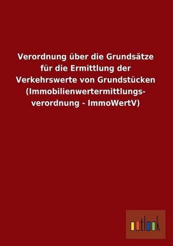 Verordnung Uber Die Grundsatze Fur Die Ermittlung Der Verkehrswerte Von Grundstucken (Immobilienwertermittlungs- Verordnung - Immowertv)