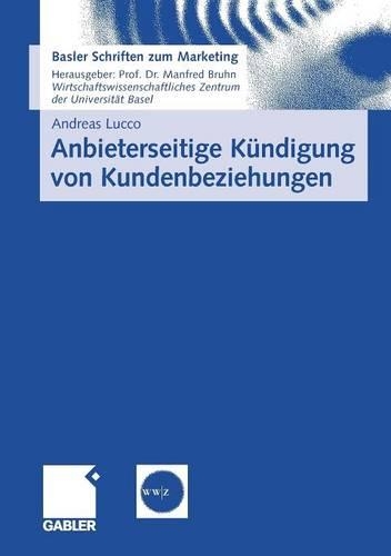 Anbieterseitige Kündigung von Kundenbeziehungen: Empirische Erkenntnisse und praktische Implikationen zum Kündigungsmanagement(24 Basler Schriften zum Marketing)