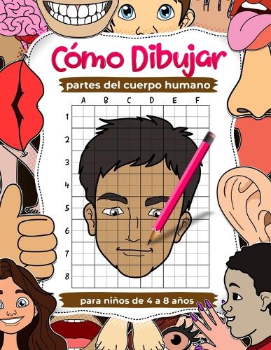 Cómo dibujar partes del cuerpo humano: práctica de dibujo para niños de 4 a 8 años, libros de arte para niños: Aprenda a dibujar anatomía básica, libro de dibujo con cuadrícula paso a pas