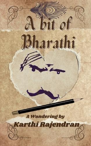 Bit of Bharathi: an admirer's travel inside the mind of a master poet: (Human or...?)