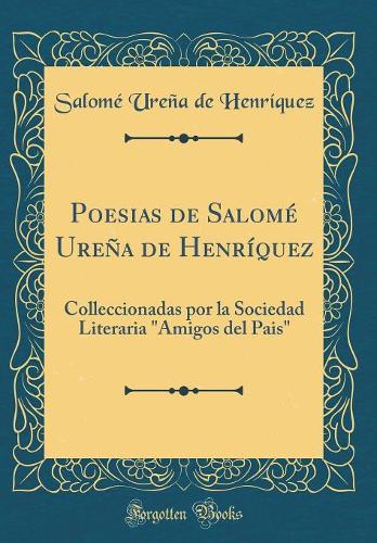 Poesias de SalomÃ© UreÃ±a de HenrÃ­quez: Colleccionadas Por La Sociedad Literaria "amigos del Pais" (Classic Reprint)