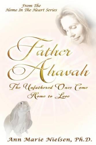 Father Ahavah: The Unfathered Ones Come Home to Love(English)