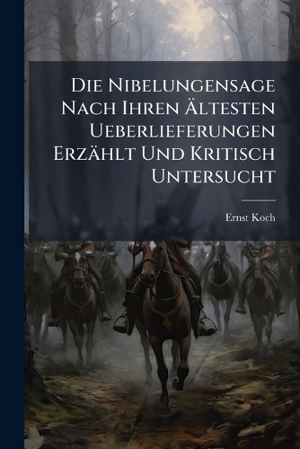 Die Nibelungensage Nach Ihren Ãltesten Ueberlieferungen Erzählt Und Kritisch Untersucht