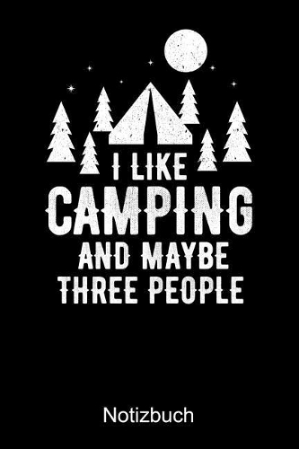 I LIKE CAMPING AND MAYBE THREE PEOPLE Notizbuch: Notizbuch A5 kariert 120 Seiten, Notizheft / Tagebuch / Reise Journal, perfektes Geschenk für Naturliebhaber