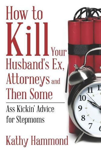 How to Kill Your Husband's Ex, Attorneys and Then Some