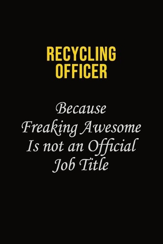 Recycling Officer Because Freaking Awesome Is Not An Official Job Title