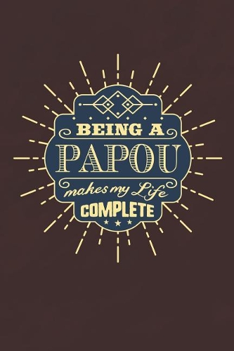 Being a Papou Make My Life Complete: Family life Grandpa Dad Men love marriage friendship parenting wedding divorce Memory dating Journal Blank Lined Note Book Gift