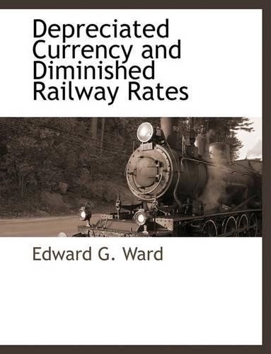 Depreciated Currency and Diminished Railway Rates: (English)
