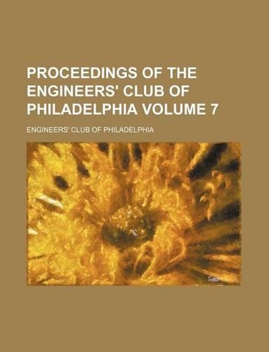 Proceedings of the Engineers' Club of Philadelphia Volume 7
