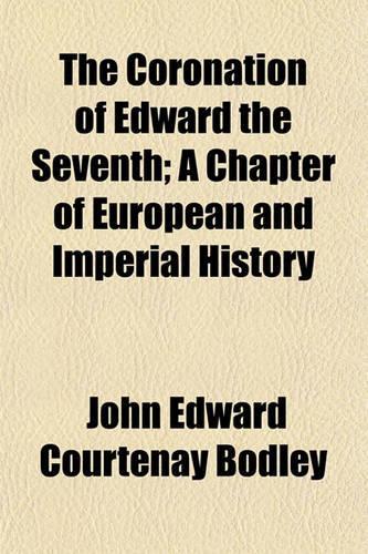 The Coronation of Edward the Seventh; A Chapter of European and Imperial History