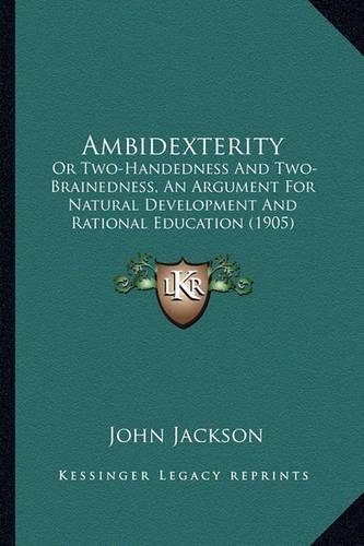 Ambidexterity: Or Two-Handedness And Two-Brainedness, An Argument For Natural Development And Rational Education (1905)(English)