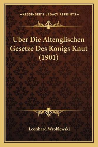 Uber Die Altenglischen Gesetze Des Konigs Knut (1901)