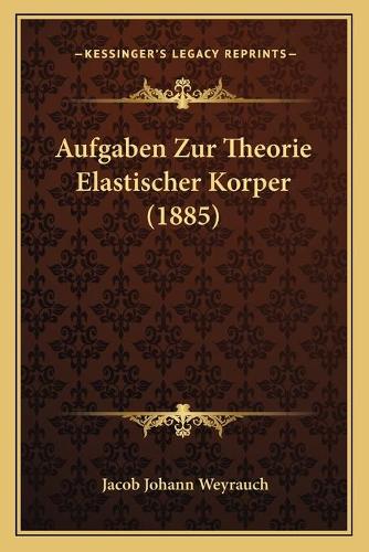 Aufgaben Zur Theorie Elastischer Korper (1885)