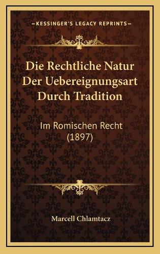 Die Rechtliche Natur Der Uebereignungsart Durch Tradition
