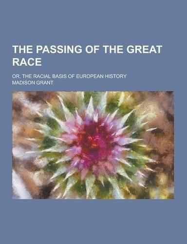 The Passing of the Great Race; Or, the Racial Basis of European History: (English)