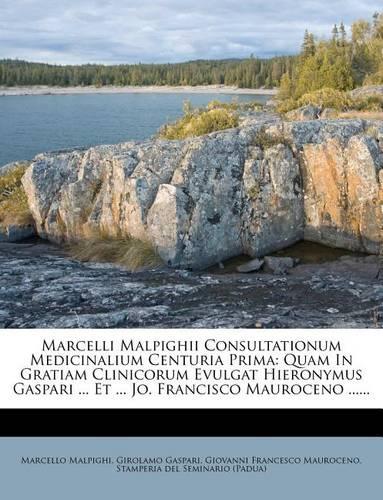 Marcelli Malpighii Consultationum Medicinalium Centuria Prima