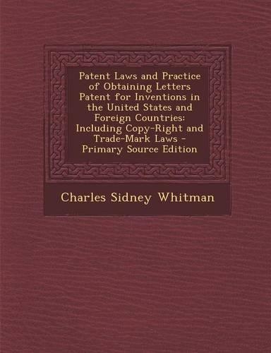 Patent Laws and Practice of Obtaining Letters Patent for Inventions in the United States and Foreign Countries