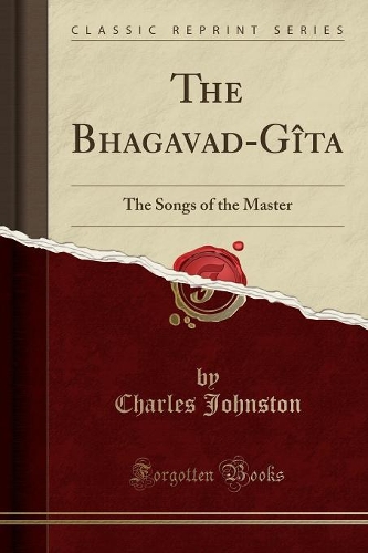 The Bhagavad-Gîta: The Songs of the Master (Classic Reprint)(English)