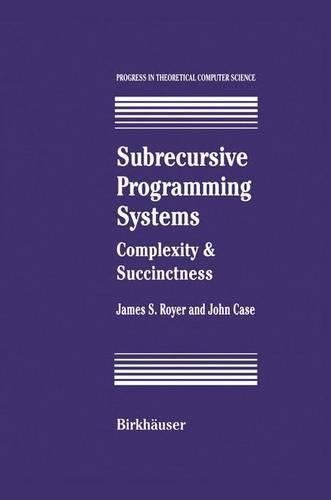 Subrecursive Programming Systems: Complexity & Succinctness(Progress in Theoretical Computer Science)