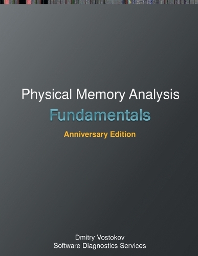 Fundamentals of Physical Memory Analysis: Anniversary Edition(Windows Internals Supplements)