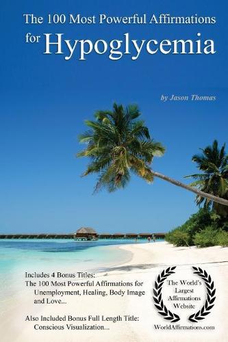 Affirmation the 100 Most Powerful Affirmations for Hypoglycemia - With 4 Positive and Affirmative Action Bonus Books on Unemployment, Healing, Body Image & Love