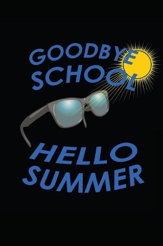Goodbye School Hello Summer: Last Day of School Notebook Diary Journal for Vacation