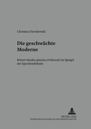 Die Geschwaechte Moderne: Robert Musils Episches Fruehwerk Im Spiegel Der Epochendebatte(54 Bochumer Schriften Zur Deutschen Literatur)