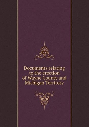 Documents relating to the erection of Wayne County and Michigan Territory