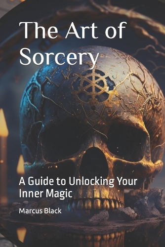 The Art of Sorcery: A Guide to Unlocking Your Inner Magic