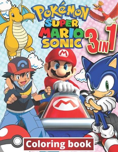 3 in 1 Coloring Book Pokemon, Sonic, Super Mario: +100 Illustrations, wonderful Jumbo coloring book Pokemon, Sonic And Super Mario Coloring Book For Kids Ages 3-7,4-8,8-10,8-12, Great Gifts For Kids