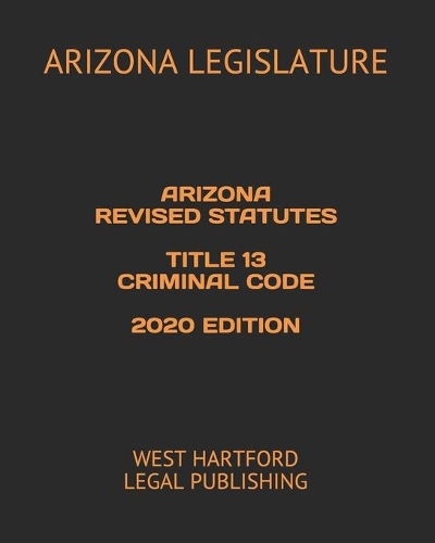 Arizona Revised Statutes Title 13 Criminal Code 2020 Edition