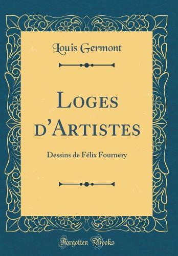Loges d'Artistes: Dessins de Félix Fournery (Classic Reprint)