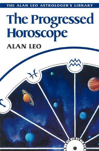 The Progressed Horoscope: (Alan Leo Astrologer's Library)
