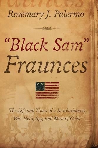 'Black Sam' Fraunces: The life and Times of a Revolutionary War Hero, Spy and Man of Color(English)