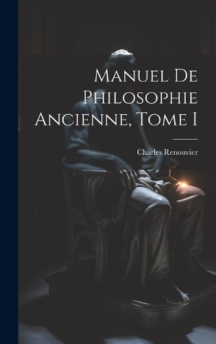 Manuel de Philosophie Ancienne, Tome I