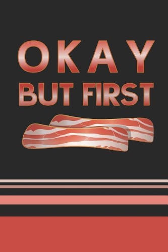 Okay But First Bacon