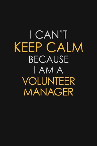 I Can't Keep Calm Because I Am A Volunteer Manager