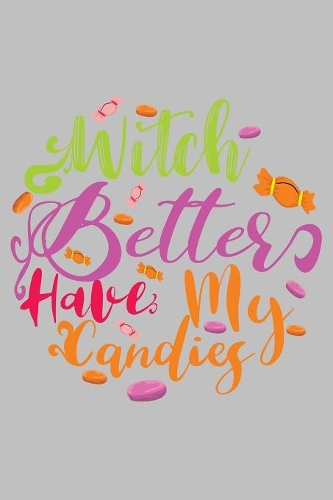 witch better have my candies: Funny Halloween celebration Gift Great gift for spooky Halloween holiday Blank lined Journal Halloween notebook for taking note and many staff 100 P