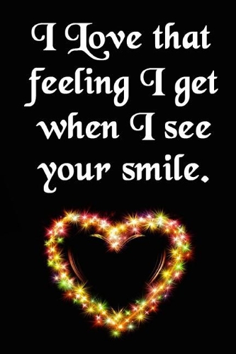 I Love That Feeling I Get When I See Your Smile