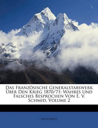 Das Franzosische Generalstabswerk Uber Den Krieg 1870/71: Wahres Und Falsches Besprochen Von E. V. Schmid, Volume 2(German)