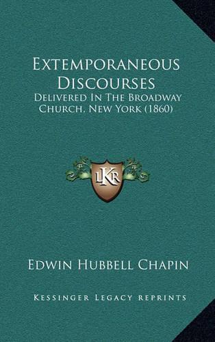 Extemporaneous Discourses: Delivered in the Broadway Church, New York (1860)
