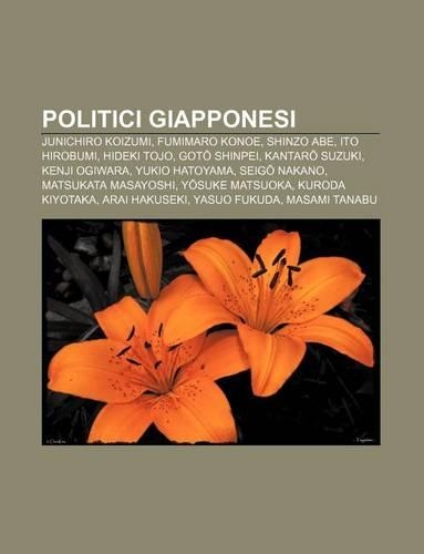 Politici Giapponesi: Junichiro Koizumi, Fumimaro Konoe, Shinzo Abe, Ito Hirobumi, Hideki Tojo, Got Shinpei, Kantar Suzuki, Kenji Ogiwara(Italian)