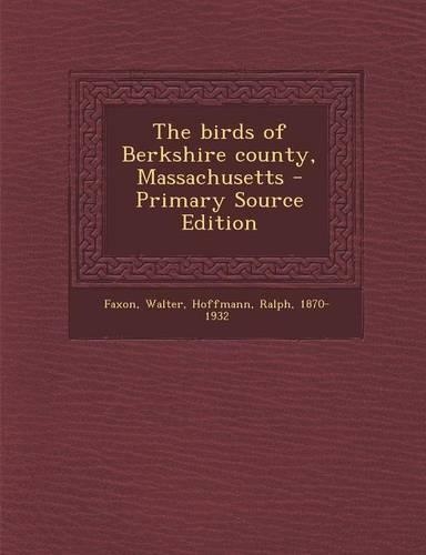 The Birds of Berkshire County, Massachusetts - Primary Source Edition