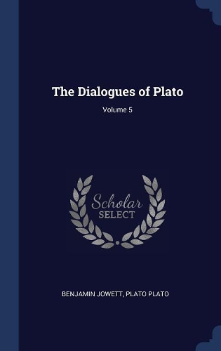The Dialogues of Plato; Volume 5