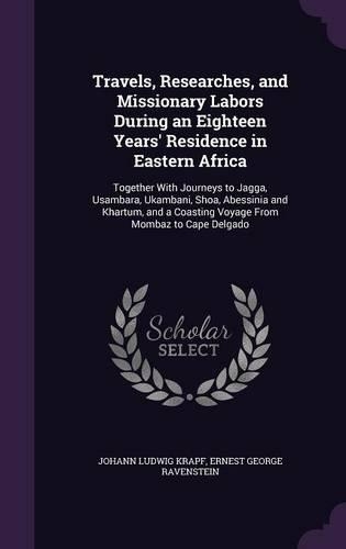 Travels, Researches, and Missionary Labors During an Eighteen Years' Residence in Eastern Africa