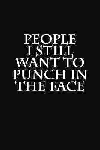 People I Still Want to Punch in the Face